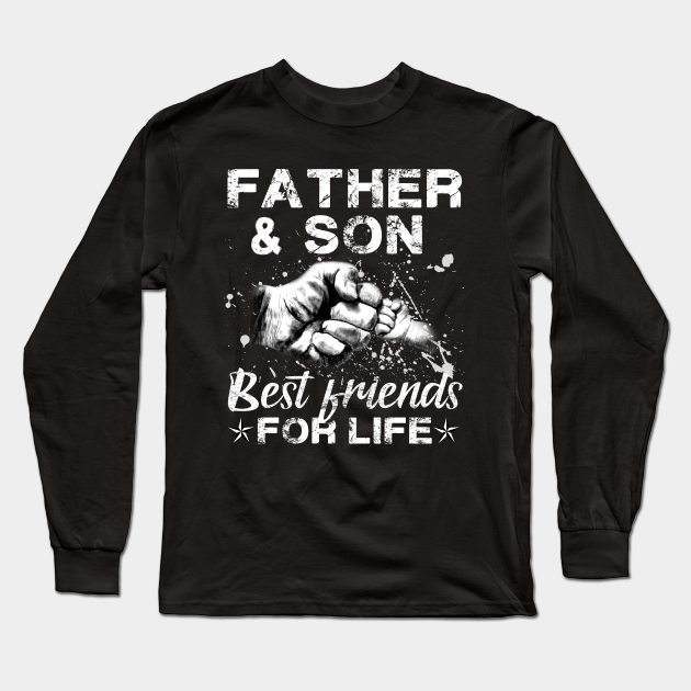 Father And Son Best Friends For Life Father And Son Long Sleeve T